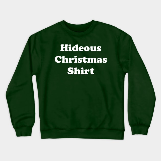 Hideous Christmas Shirt Crewneck Sweatshirt by GrayDaiser